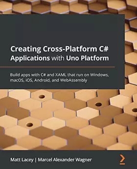 Couverture du produit · Creating Cross-Platform C Applications with Uno Platform: Build apps with C and XAML that run on Windows, macOS, iOS, Android, a