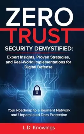 Couverture du produit · Zero Trust Security Demystified: Your Roadmap to a Resilient Network and Unparalleled Data Protection