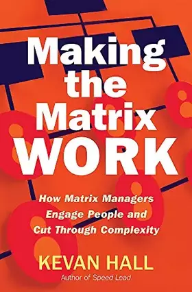 Couverture du produit · Making the Matrix Work: How Matrix Managers Engage People and Cut Through Complexity