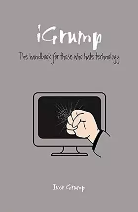 Couverture du produit · The Grumpy Git's Guide to Technology: The Handbook for Those Who Hate Technology