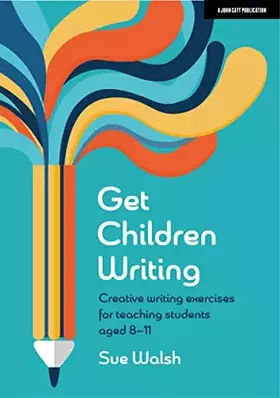 Couverture du produit · Get Children Writing: Creative writing exercises for teaching students aged 8–11: Hodder Education Group