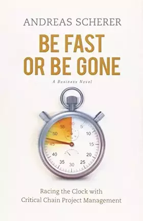 Couverture du produit · Be Fast or Be Gone: Racing the Clock With Critical Chain Project Management