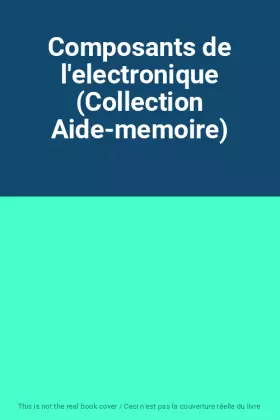 Couverture du produit · Composants de l'electronique (Collection Aide-memoire)