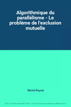 Couverture du produit · Algorithmique du parallélisme - Le problème de l'exclusion mutuelle