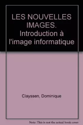 Couverture du produit · LES NOUVELLES IMAGES. Introduction à l'image informatique