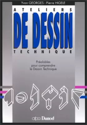 Couverture du produit · ATELIERS DE DESSIN TECHNIQUE. Préalables pour comprendre le Dessin Technique