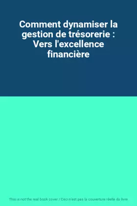 Couverture du produit · Comment dynamiser la gestion de trésorerie : Vers l'excellence financière