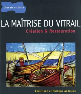 Couverture du produit · La maitrise du vitrail : Création et restauration