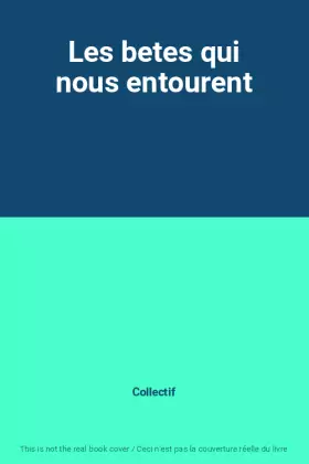 Couverture du produit · Les betes qui nous entourent