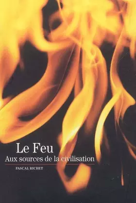 Couverture du produit · Le Feu: Aux sources de la civilisation