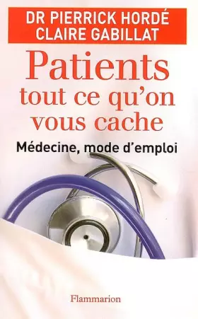 Couverture du produit · Patients, tout ce qu'on vous cache : Médecine, mode d'emploi