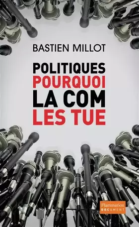 Couverture du produit · Politiques, pourquoi la com' les tue