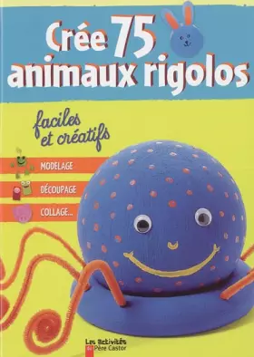 Couverture du produit · Crée 75 animaux rigolos : Faciles et créatifs