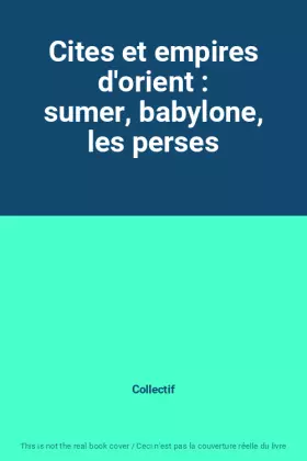 Couverture du produit · Cites et empires d'orient : sumer, babylone, les perses