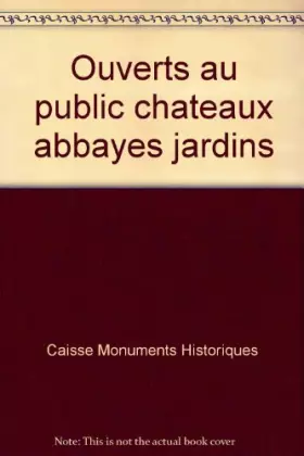 Couverture du produit · Ouverts au public : Chateaux - Abbayes - Jardins
