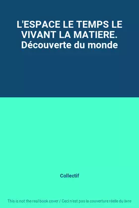 Couverture du produit · L'ESPACE LE TEMPS LE VIVANT LA MATIERE. Découverte du monde