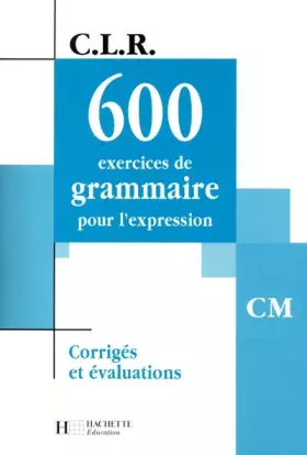 Couverture du produit · 600 exercices de grammaire pour l'expression, CM.: Corrigés et évaluations