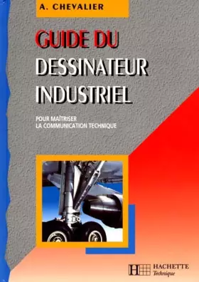 Couverture du produit · Guide du dessinateur industriel : pour maîtriser la communication technique