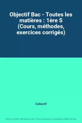 Couverture du produit · Objectif Bac - Toutes les matières : 1ère S (Cours, méthodes, exercices corrigés)