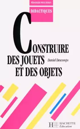 Couverture du produit · CONSTRUIRE DES JOUETS ET DES OBJETS. Pour se construire soi-même