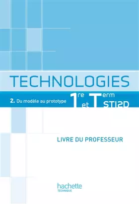 Couverture du produit · Technologies 1re et Term STI2D, T2 Du modèle au prototype - Livre professeur - Ed.2012