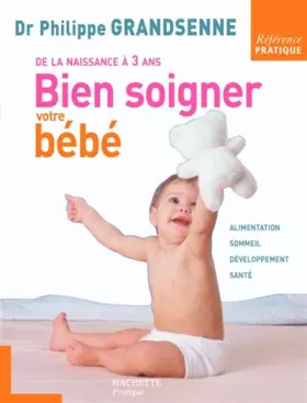 Couverture du produit · Bien soigner votre bébé : De la naissance à 3 ans