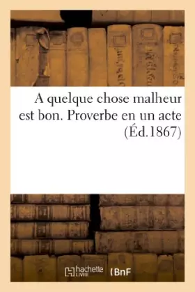 Couverture du produit · A quelque chose malheur est bon. Proverbe en un acte