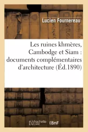 Couverture du produit · Les ruines khmères, Cambodge et Siam : documents complémentaires d'architecture