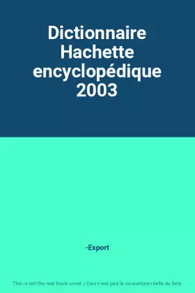 Couverture du produit · Dictionnaire Hachette encyclopédique 2003