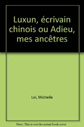 Couverture du produit · Luxun, écrivain chinois ou Adieu, mes ancêtres