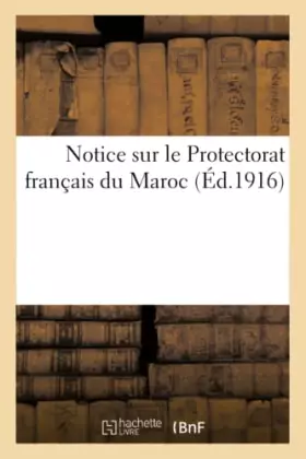 Couverture du produit · Notice sur le Protectorat français du Maroc