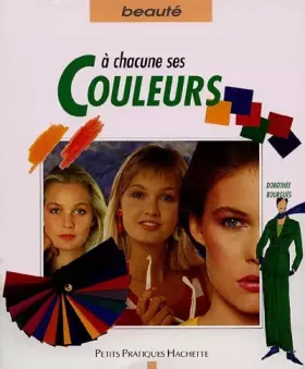 Couverture du produit · A CHACUNE SES COULEURS. Déterminer les couleurs adaptées à votre type