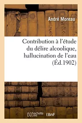 Couverture du produit · Contribution à l'étude du délire alcoolique, hallucination de l'eau