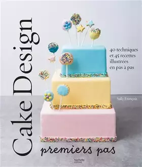 Couverture du produit · Cake design premiers pas: 40 techniques et 45 recettes illustrées en pas à pas
