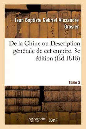 Couverture du produit · De la Chine ou Description générale de cet empire. 3e édition. Tome 3