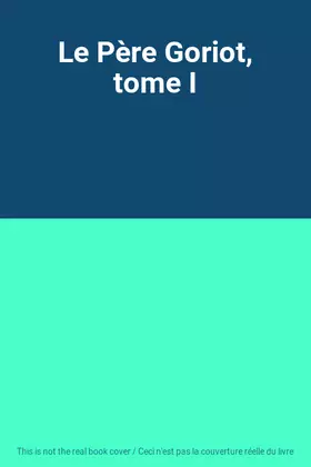 Couverture du produit · Le Père Goriot, tome I