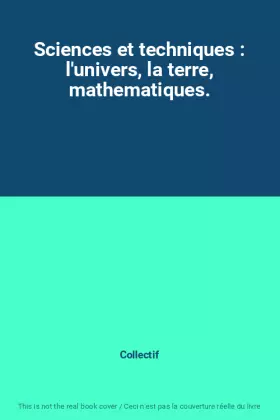 Couverture du produit · Sciences et techniques : l'univers, la terre, mathematiques.