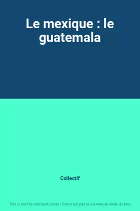 Couverture du produit · Le mexique : le guatemala