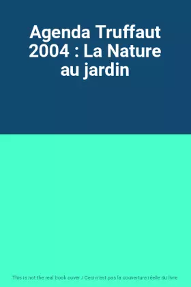 Couverture du produit · Agenda Truffaut 2004 : La Nature au jardin
