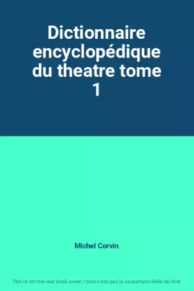 Couverture du produit · Dictionnaire encyclopédique du theatre tome 1