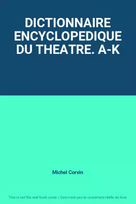 Couverture du produit · DICTIONNAIRE ENCYCLOPEDIQUE DU THEATRE. A-K