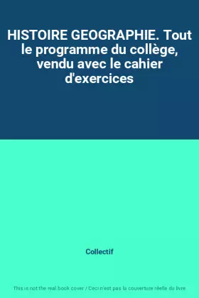 Couverture du produit · HISTOIRE GEOGRAPHIE. Tout le programme du collège, vendu avec le cahier d'exercices