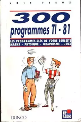 Couverture du produit · 300 programmes ti-81 : les programmes-cles de votre reussite, maths, physique, graphisme, jeux