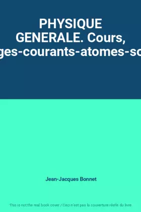 Couverture du produit · PHYSIQUE GENERALE. Cours, Charges-courants-atomes-solides