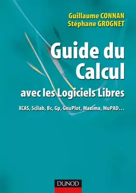 Couverture du produit · Guide du Calcul avec les logiciels libres : XCAS, Scilab, Bc, Gp, GnuPlot, Maxima, MuPAD...