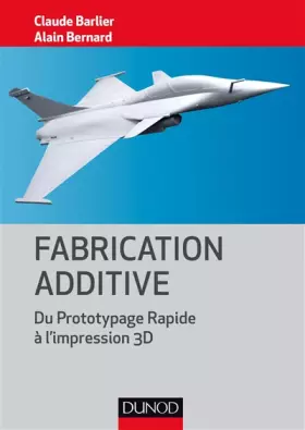 Couverture du produit · Fabrication additive - Du prototype rapide à l'impression 3D: Du prototype rapide à l'impression 3D