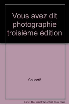 Couverture du produit · Vous avez dit photographie, troisième édition