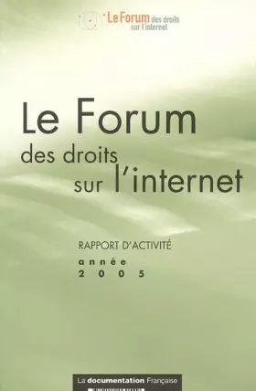 Couverture du produit · Le Forum des droits sur l'internet: Rapport d'activité année 2005