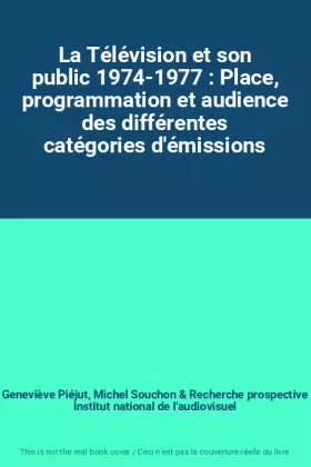 Couverture du produit · La Télévision et son public 1974-1977 : Place, programmation et audience des différentes catégories d'émissions