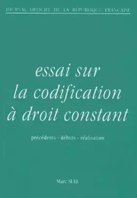 Couverture du produit · Essai Sur La Codification A Droit Constant. Precedents, Debuts, Realisation, 2eme Edition Fevrier 1995